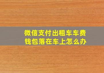 微信支付出租车车费 钱包落在车上怎么办